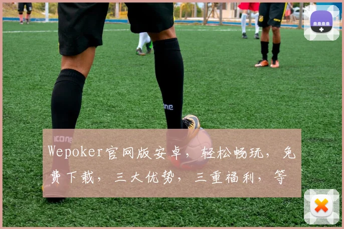 Wepoker官网版安卓，轻松畅玩，免费下载，三大优势，三重福利，等你来体验